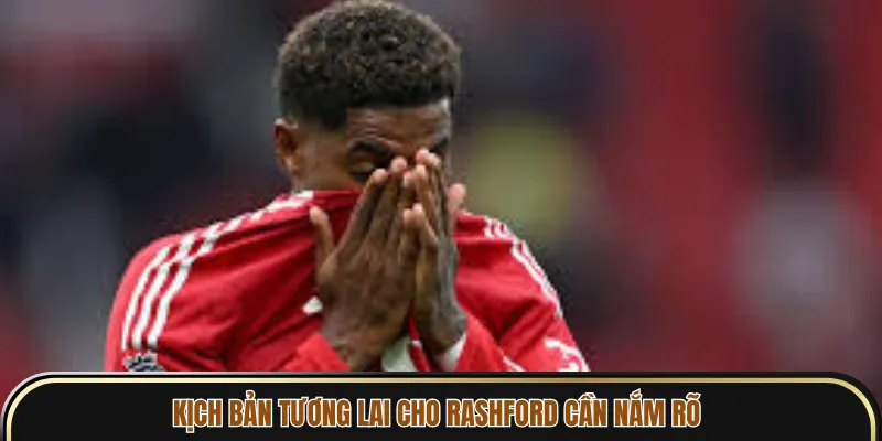 Kịch bản tương lai cho Rashford cần nắm rõ