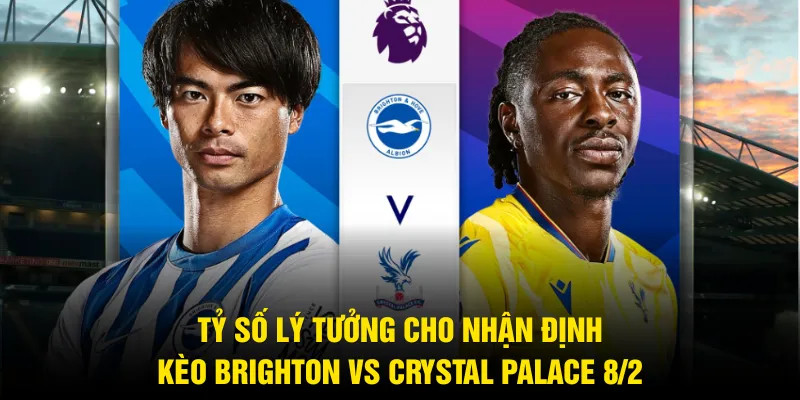 Tỷ số lý tưởng cho nhận định kèo Brighton vs Crystal Palace 8/2