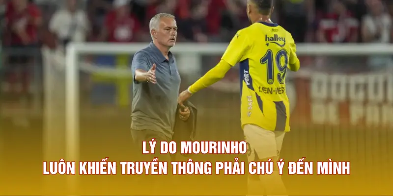 Lý do Mourinho luôn khiến truyền thông phải chú ý đến mình